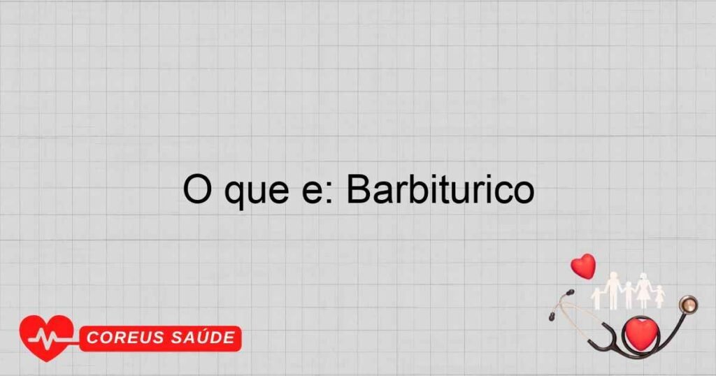 O que é: Barbitúrico