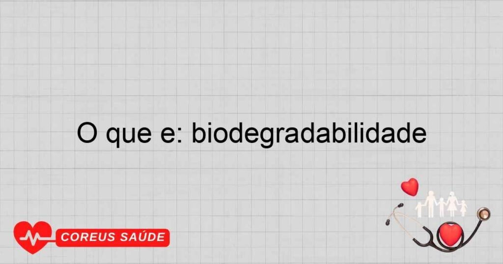 O que é: biodegradabilidade