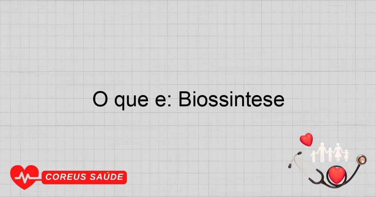 O Que é: Biossíntese - Entenda O Processo Biológico