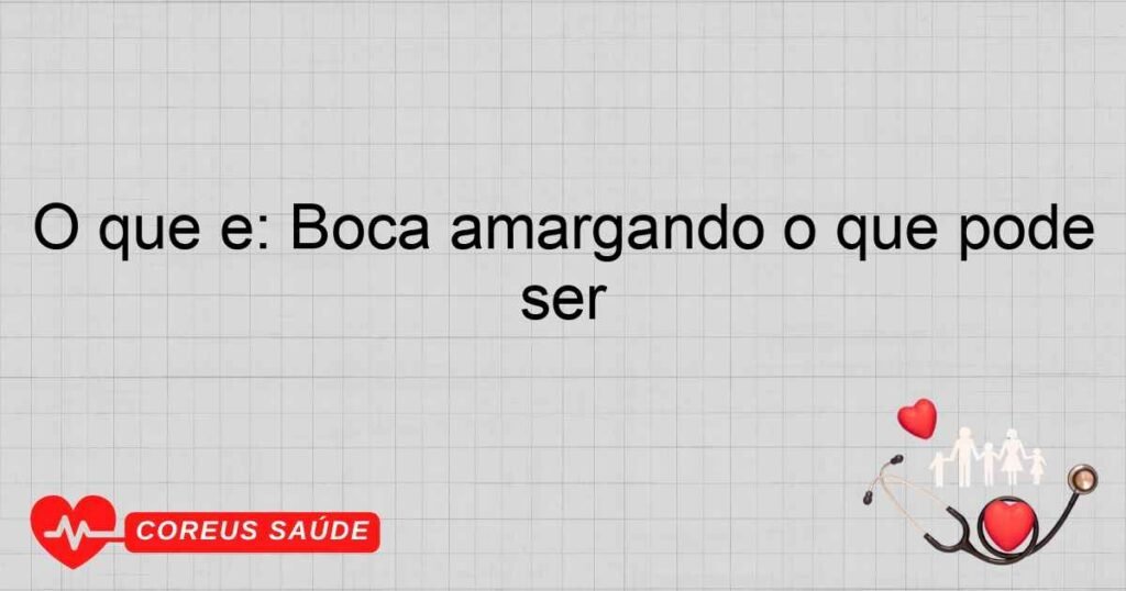 O que é: Boca amargando o que pode ser
