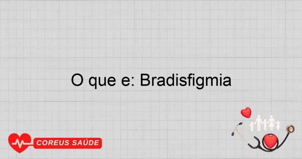 O que é: Bradisfigmia