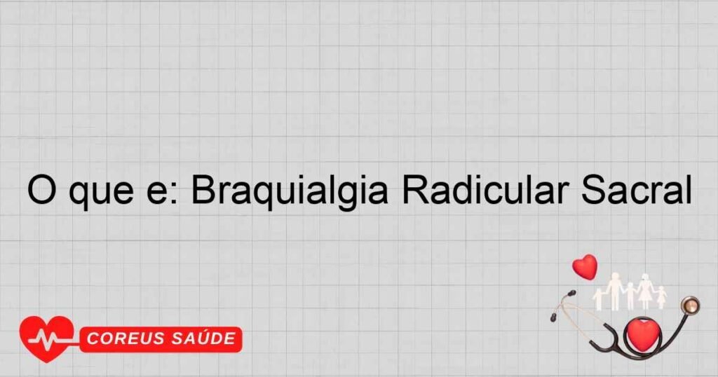 O que é: Braquialgia Radicular Sacral