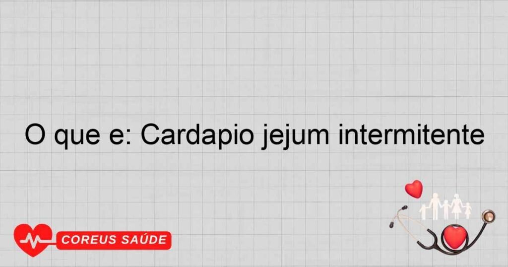 O que é: Cardápio jejum intermitente