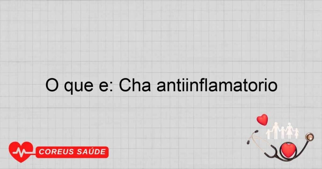 O que é: Cha antiinflamatório O que é: Cha antiinflamatório