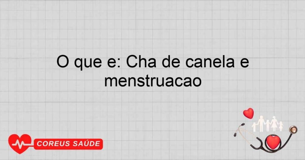 O que é: Chá de canela e menstruação O que é: Chá de canela e menstruação