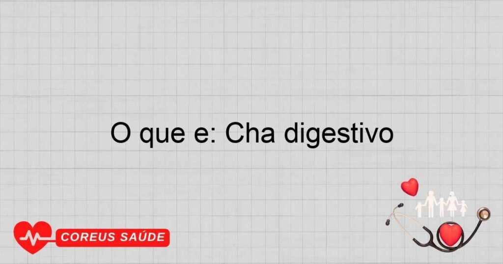 O que é: Chá digestivo
