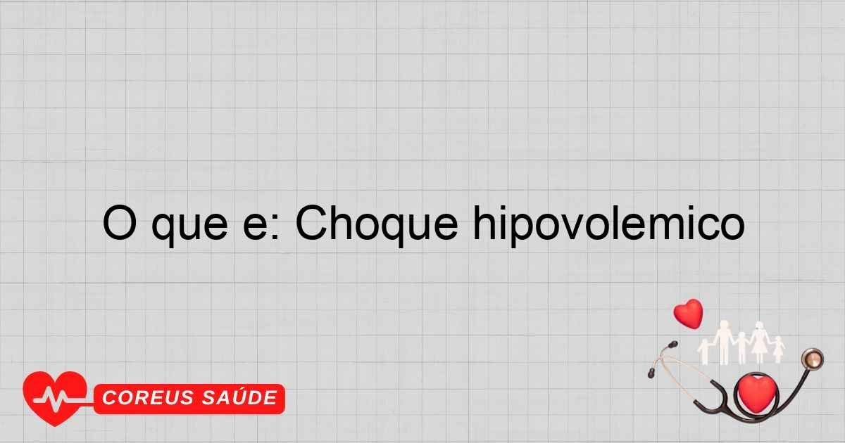O Que é: Choque Hipovolêmico - Entenda A Condição