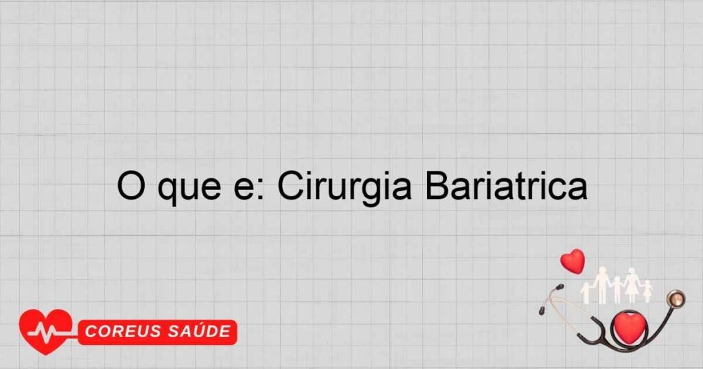 O que é: Cirurgia Bariátrica