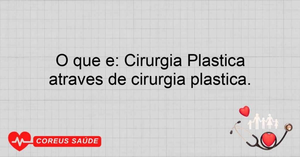 O que é: Cirurgia Plástica Reparadora: Especialidade que corrige deformidades e restaura funções através de cirurgia plástica.