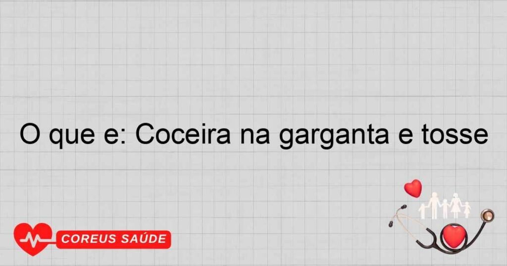 O que é: Coçeira na garganta e tosse