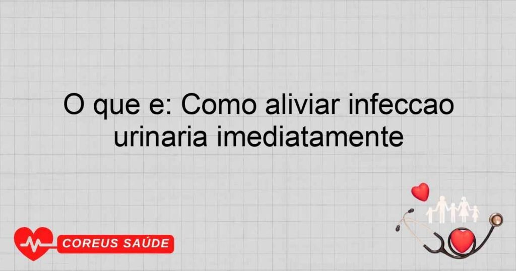 O que é: Como aliviar infecção urinária imediatamente O que é: Como aliviar infecção urinária imediatamente