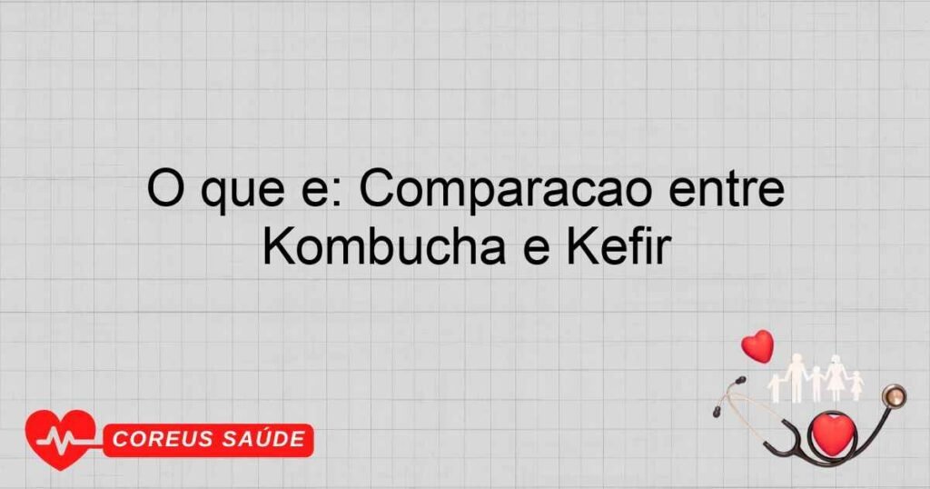 O que é: Comparação entre Kombucha e Kefir