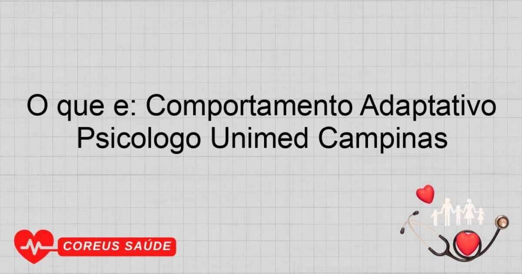 O que é: Comportamento Adaptativo Psicólogo Unimed Campinas