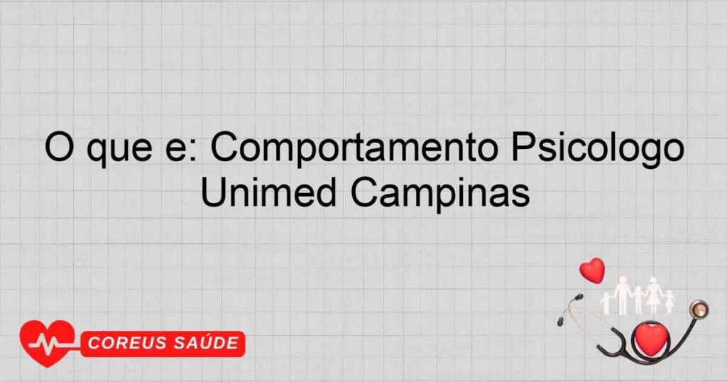 O que é: Comportamento Psicólogo Unimed Campinas