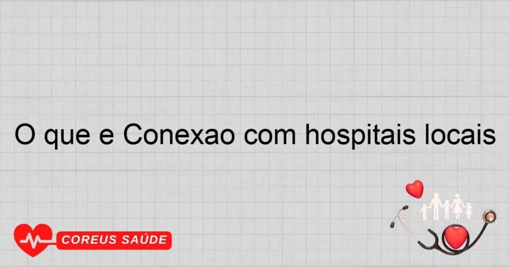O que é Conexão com hospitais locais