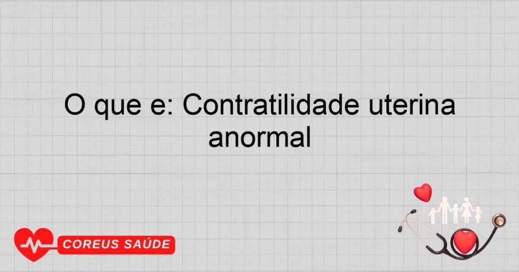 O que é: Contratilidade uterina anormal O que é: Contratilidade uterina anormal