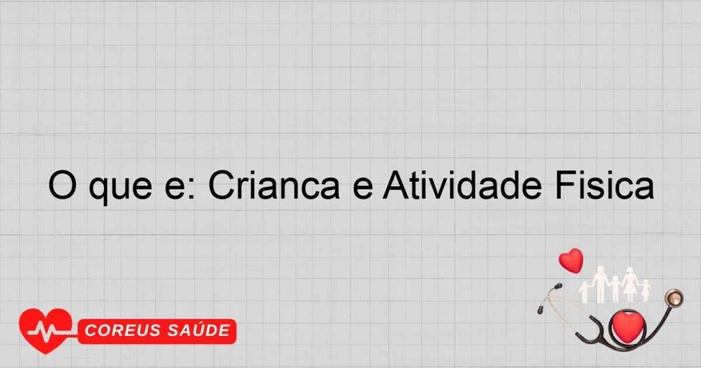 O que é: Criança e Atividade Física