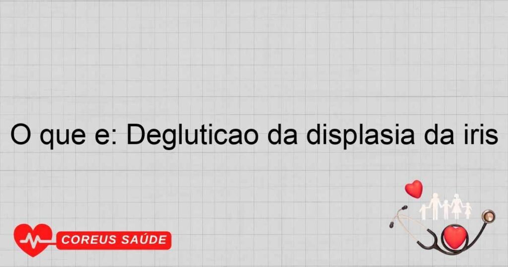 O que é: Deglutição da displasia da íris