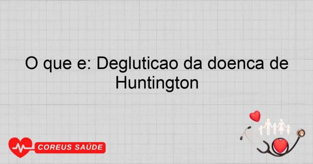 O que é: Deglutição da doença de Huntington
