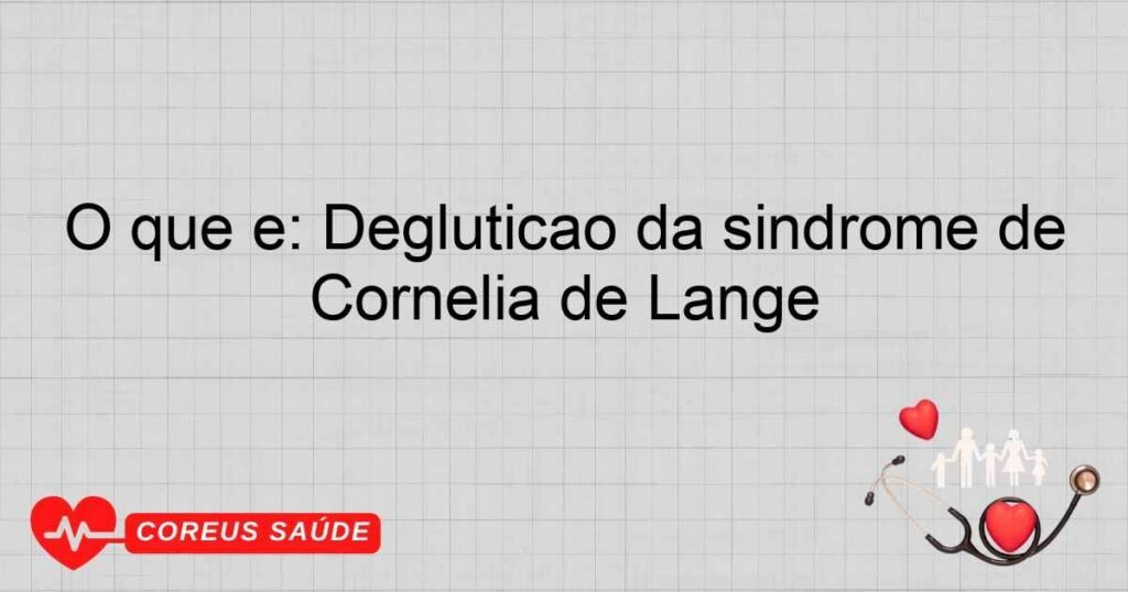 O que é: Deglutição da síndrome de Cornelia de Lange