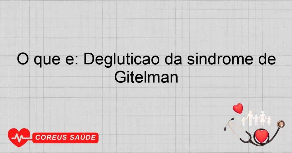 O que é: Deglutição da síndrome de Gitelman