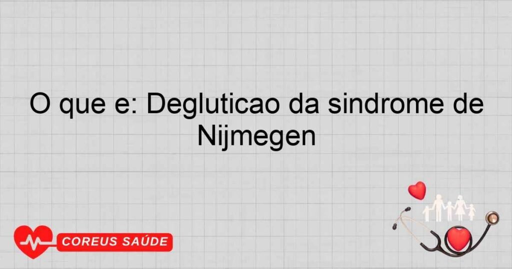 O que é: Deglutição da síndrome de Nijmegen O que é: Deglutição da síndrome de Nijmegen