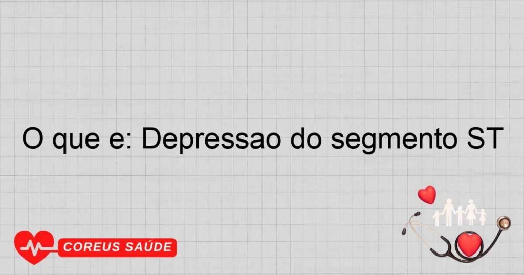 O que é: Depressão do segmento ST O que é: Depressão do segmento ST
