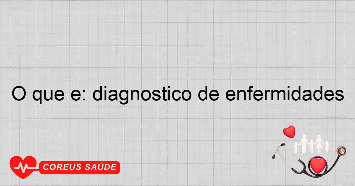 O Que é: Diagnóstico De Enfermidades