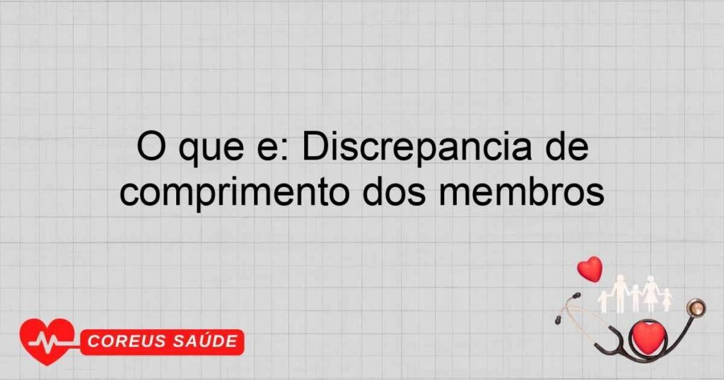 O que é: Discrepância de comprimento dos membros