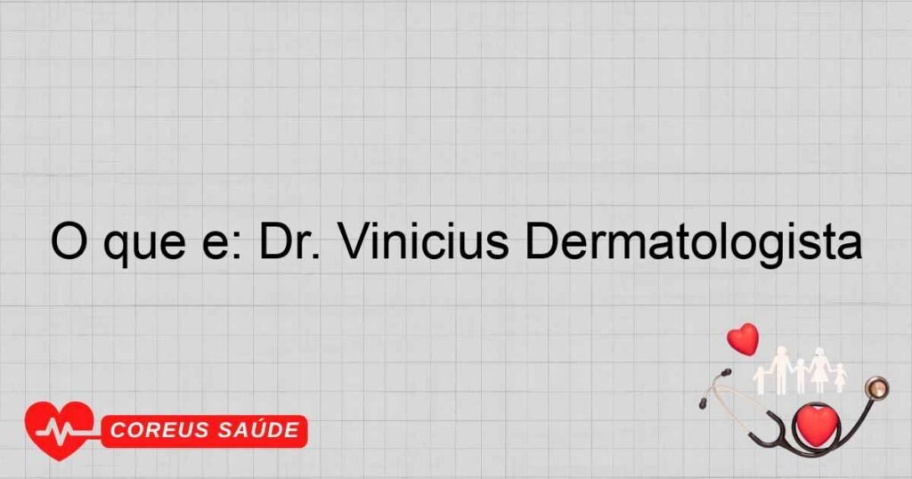 O que é: Dr. Vinicius Dermatologista