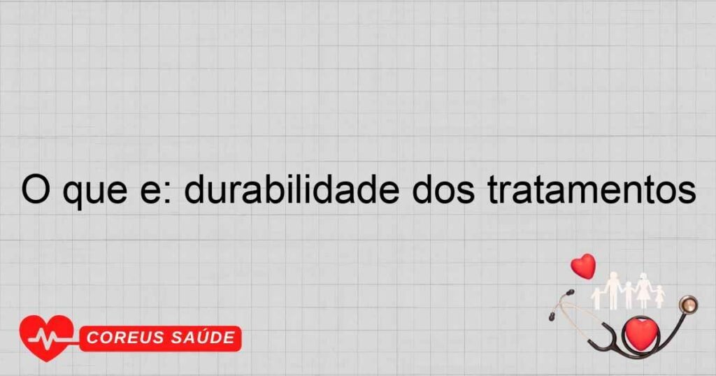 O que é: durabilidade dos tratamentos