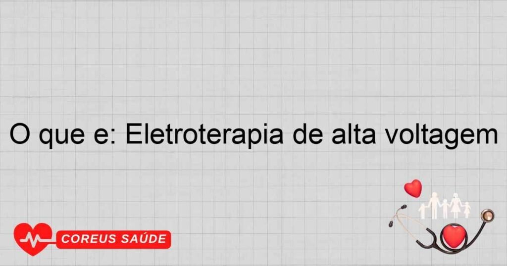 O que é: Eletroterapia de alta voltagem