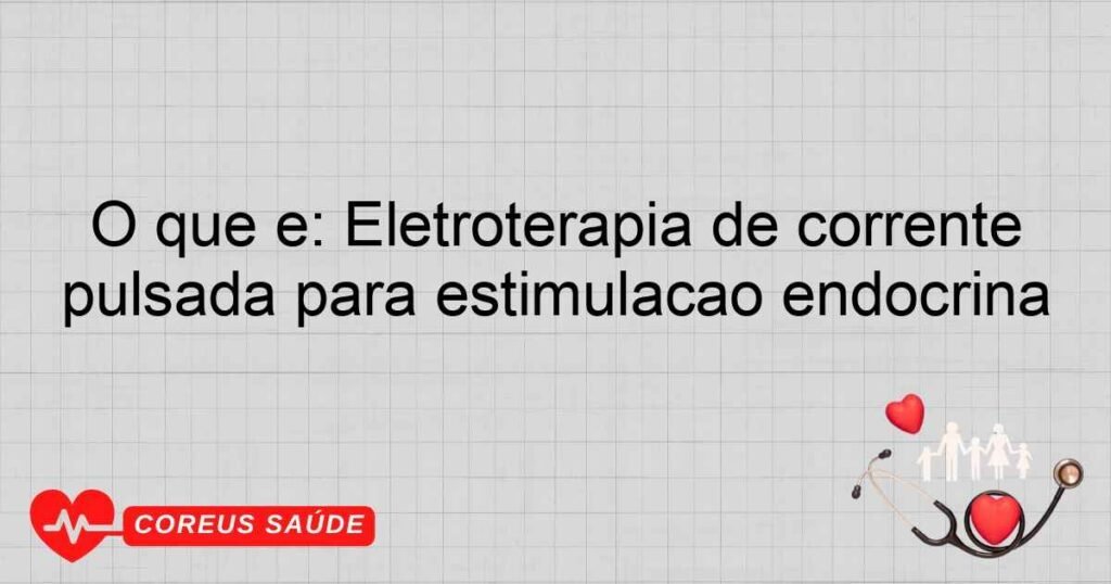 O que é: Eletroterapia de corrente pulsada para estimulação endócrina