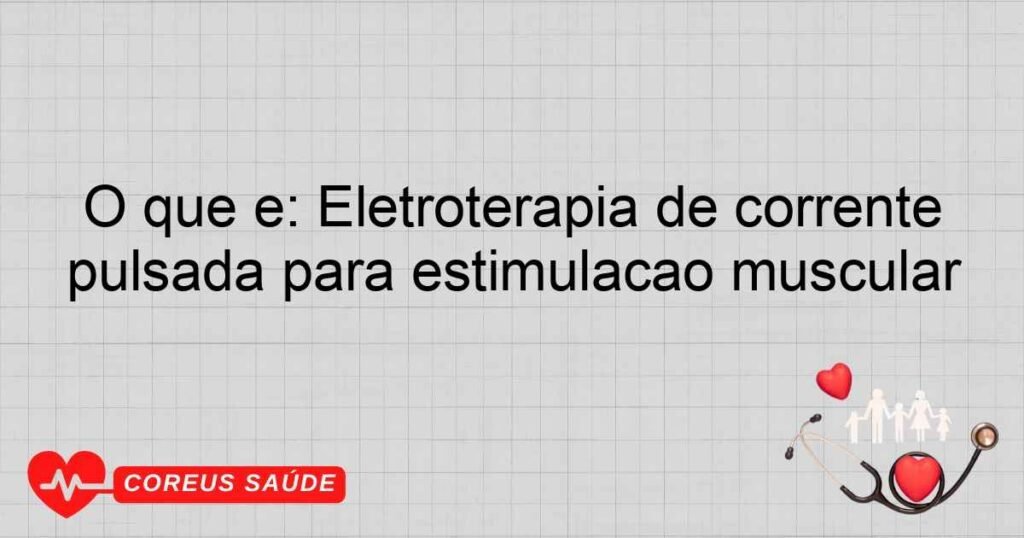 O que é: Eletroterapia de corrente pulsada para estimulação muscular