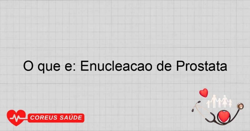 O que é: Enucleação de Próstata