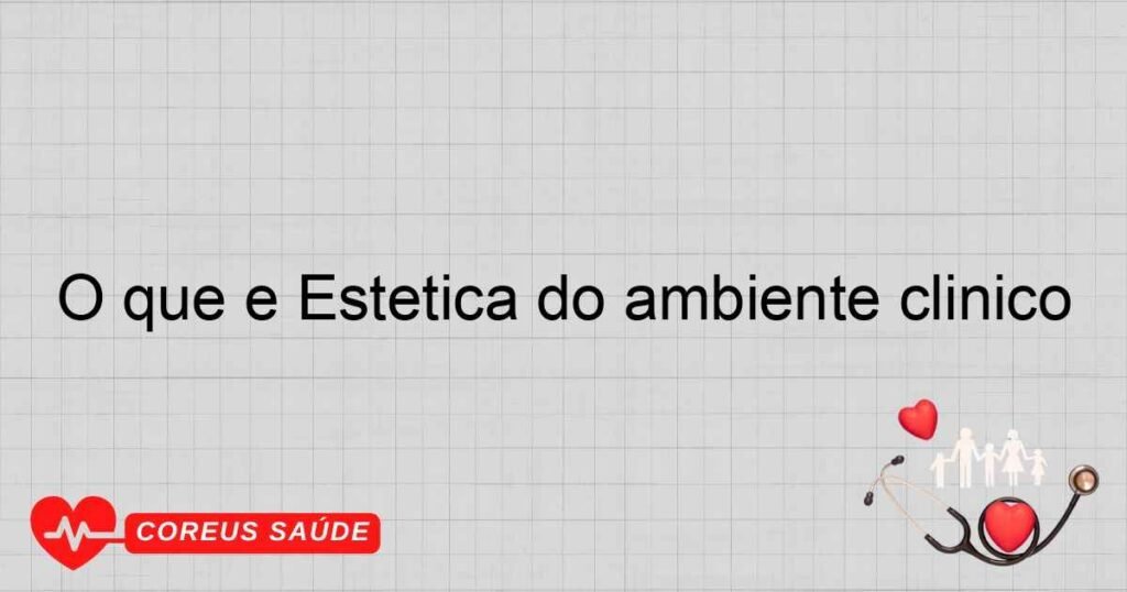 O que é Estética do ambiente clínico