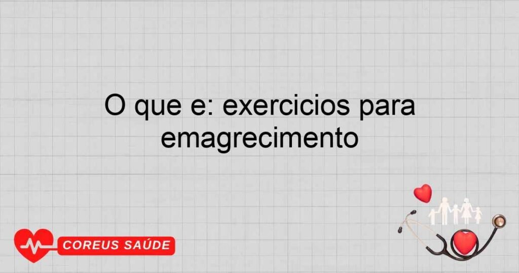 O que é: exercícios para emagrecimento
