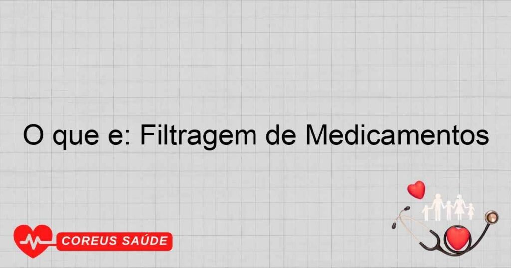 O que é: Filtragem de Medicamentos