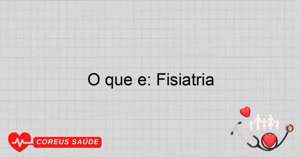 O que é: Fisiatria