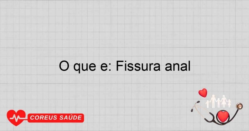 O que é: Fissura anal