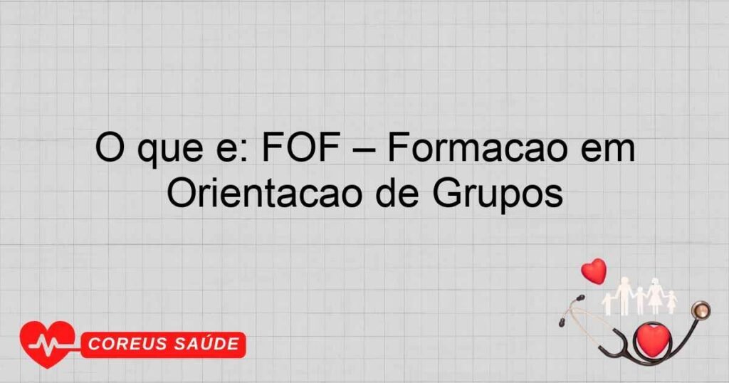 O que é: FOF – Formação em Orientação de Grupos