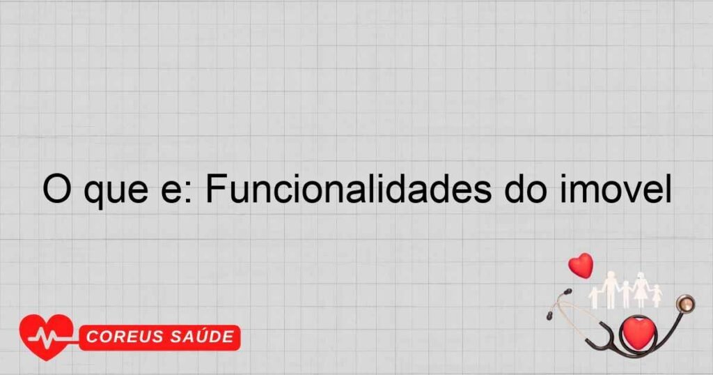 O que é: Funcionalidades do imóvel