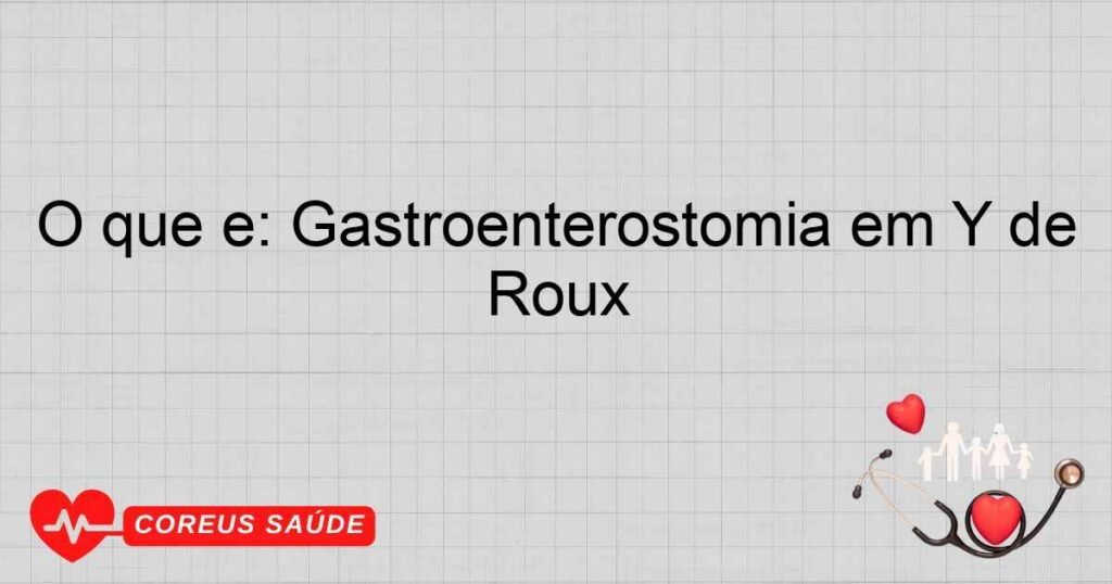 O que é: Gastroenterostomia em Y de Roux