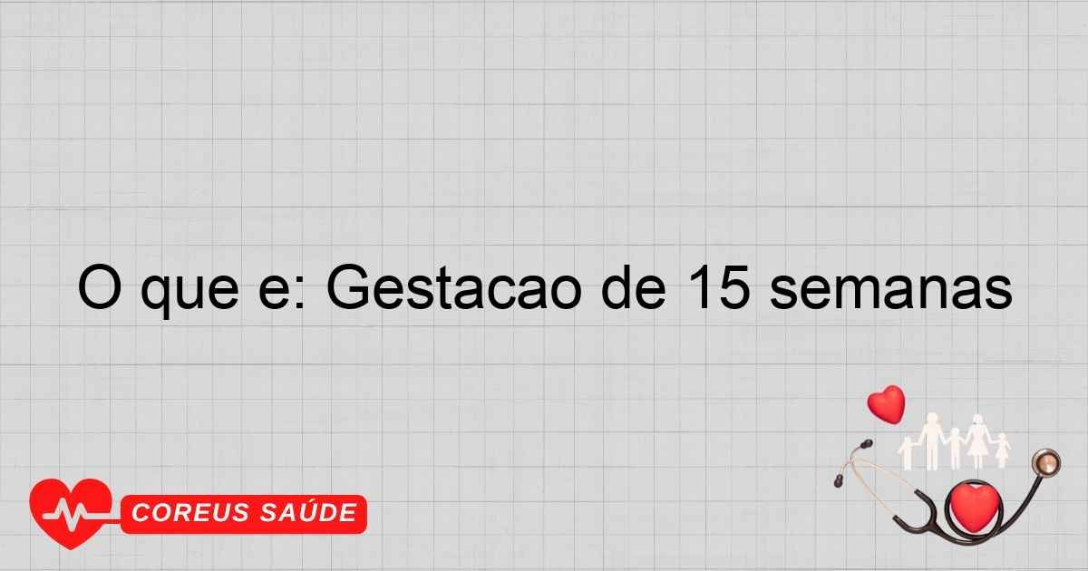 O Que é: Gestação De 15 Semanas - Entenda O Desenvolvimento