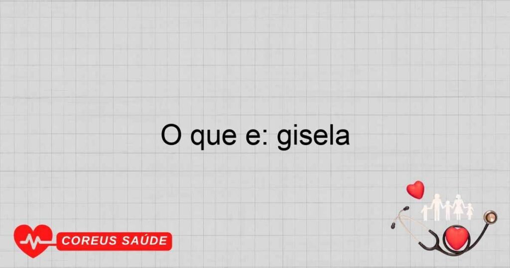 O que é: gisela