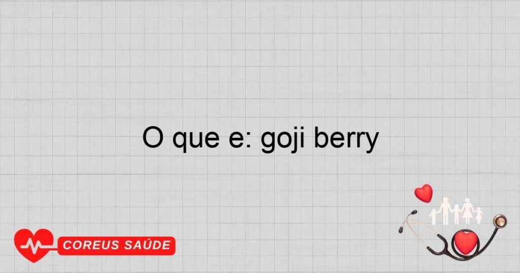 O que é: goji berry