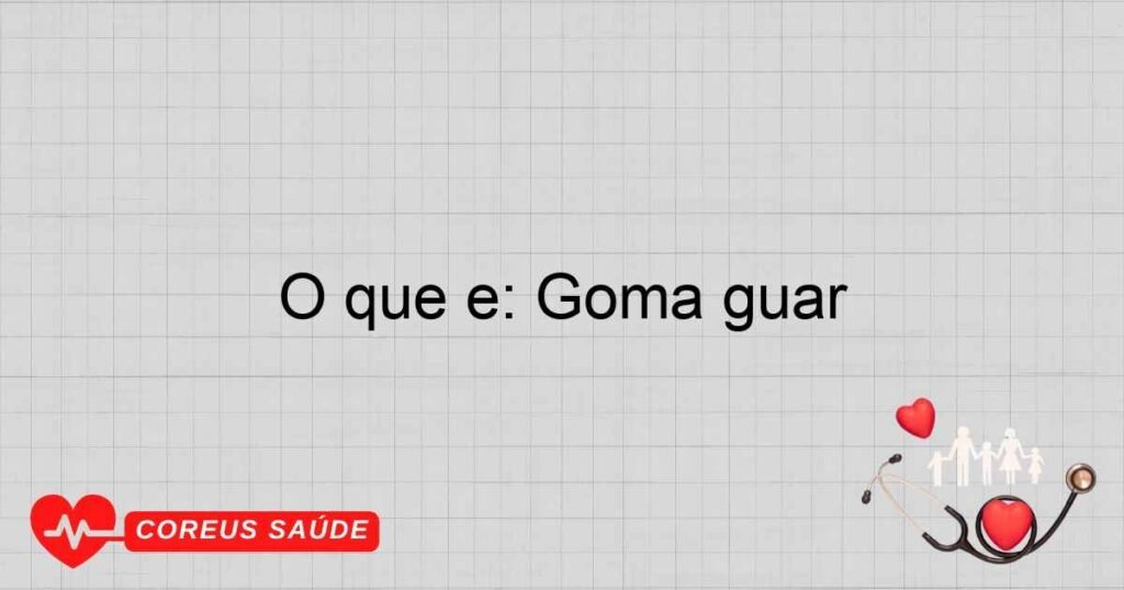 O que é: Goma guar O que é: Goma guar