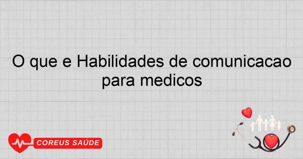 O que é Habilidades de comunicação para médicos