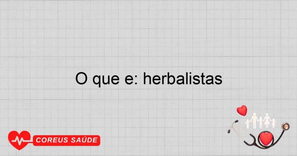 O que é: herbalistas