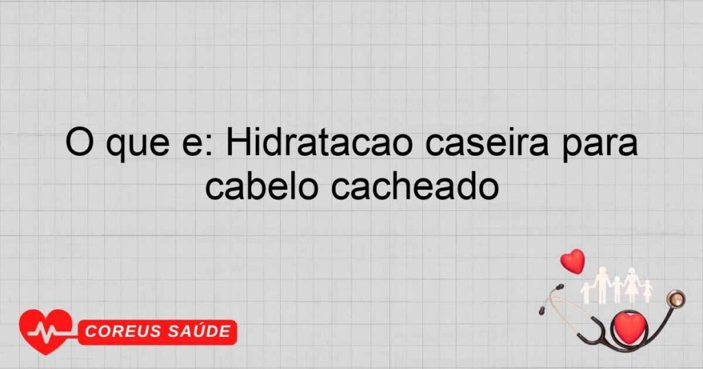 O que é: Hidratação caseira para cabelo cacheado